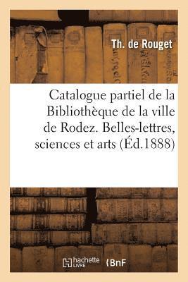 Catalogue Partiel de la Bibliotheque de la Ville de Rodez. Belles-Lettres, Sciences & Arts, Histoire 1