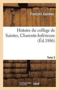 bokomslag Histoire Du Collège de Saintes Charente-Inférieure. Tome 3