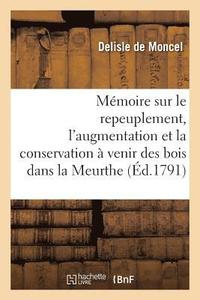 bokomslag Mémoire Sur Le Repeuplement, l'Augmentation Et La Conservation À Venir Des Bois Dans La Meurthe