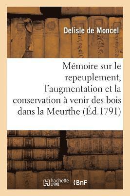 Memoire Sur Le Repeuplement, l'Augmentation Et La Conservation A Venir Des Bois Dans La Meurthe 1