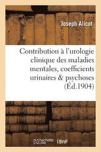 bokomslag Contribution À l'Urologie Clinique Des Maladies Mentales, Coefficients Urinaires Dans Les Psychoses