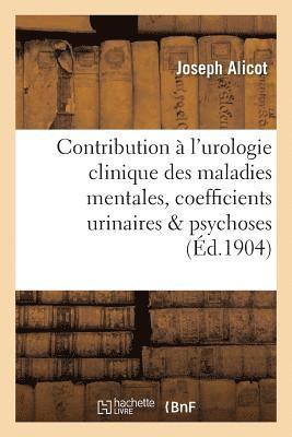Contribution A l'Urologie Clinique Des Maladies Mentales, Coefficients Urinaires Dans Les Psychoses 1