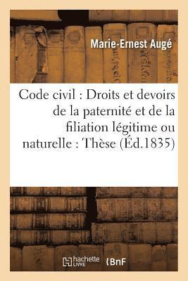 Code Civil: Droits Et Devoirs de la Paternit Et de la Filiation Lgitime Ou Naturelle: Thse 1