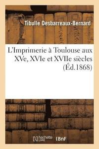 bokomslag L'Imprimerie  Toulouse Aux Xve, Xvie Et Xviie Sicles