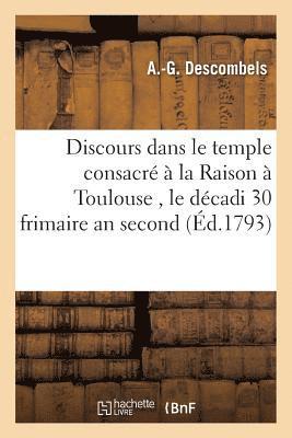 bokomslag Discours Prononcé Dans Le Temple Consacré À La Raison À Toulouse, Le Décadi 30 Frimaire an Second