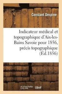 bokomslag Indicateur Mdical Et Topographique d'Aix-Les-Bains Savoie Pour 1856, Prcis Topographique