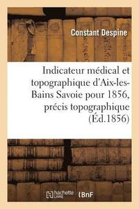 bokomslag Indicateur Medical Et Topographique d'Aix-Les-Bains Savoie Pour 1856, Precis Topographique