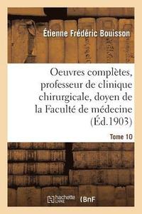 bokomslag Oeuvres Compltes, Professeur de Clinique Chirurgicale, Doyen de la Facult de Mdecine Tome 10