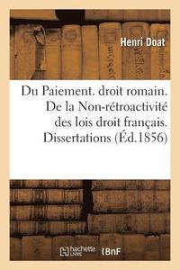 bokomslag Du Paiement. Droit Romain. de la Non-Retroactivite Des Lois Droit Francais. Dissertations