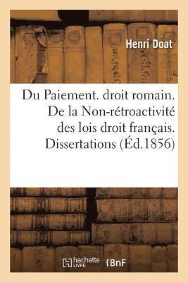 Du Paiement. Droit Romain. de la Non-Retroactivite Des Lois Droit Francais. Dissertations 1