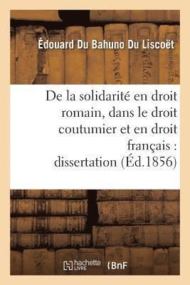 de la Solidarite En Droit Romain, Dans Le Droit Coutumier Et En Droit Francais: Dissertation 1