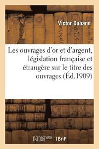 bokomslag Les Ouvrages d'Or Et d'Argent, Législation Française Et Étrangère Sur Le Titre Des Ouvrages