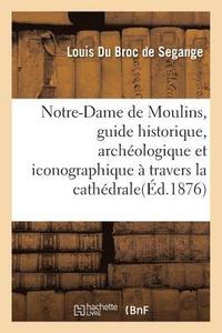 bokomslag Notre-Dame de Moulins, Guide Historique, Archologique Et Iconographique  Travers La Cathdrale