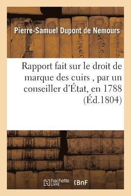 Rapport Fait Sur Le Droit de Marque Des Cuirs, Par Un Conseiller d'tat, En 1788 1