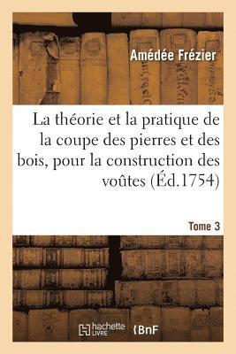 bokomslag La Thorie & La Pratique de la Coupe Des Pierres Et Des Bois, Pour La Construction Des Voutes Tome 3