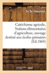 bokomslag Catechisme Agricole, Ou Notions Elementaires d'Agriculture, Destine Aux Ecoles Primaires