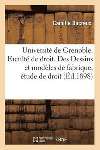 bokomslag Universite de Grenoble. Faculte de Droit. Des Dessins Et Modeles de Fabrique, Etude de Droit