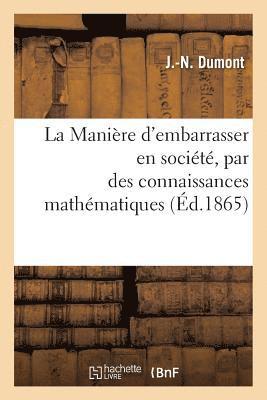 Manière d'Embarrasser En Société, Par Des Connaissances Mathématiques, Bien Plus Savant Que Soi