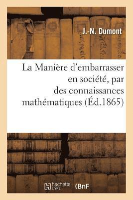 La Maniere d'Embarrasser En Societe, Par Des Connaissances Mathematiques, Bien Plus Savant Que Soi 1