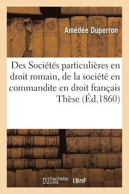 bokomslag Des Societes Particulieres En Droit Romain, de la Societe En Commandite En Droit Francais. These