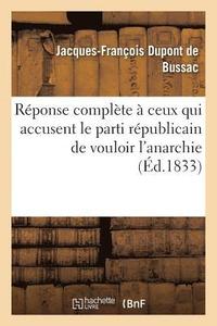 bokomslag Reponse Complete A Ceux Qui Accusent Le Parti Republicain de Vouloir l'Anarchie