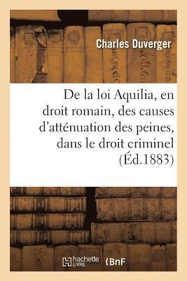 bokomslag de la Loi Aquilia, En Droit Romain: Des Causes d'Attenuation Des Peines, Dans Le Droit Criminel