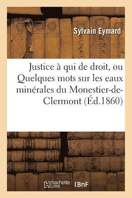 Justice A Qui de Droit, Ou Quelques Mots Sur Les Eaux Minerales Du Monestier-De-Clermont 1