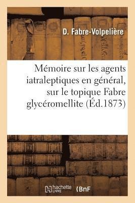 bokomslag Mémoire Sur Les Agents Iatraleptiques En Général, En Particulier Sur Le Topique Fabre Glycéromellite