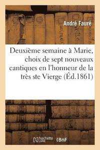 bokomslag Deuxieme Semaine A Marie, Choix de Sept Nouveaux Cantiques En l'Honneur de la Tres Sainte Vierge