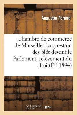 bokomslag Chambre de Commerce de Marseille. La Question Des Blés Devant Le Parlement, Relèvement Du Droit