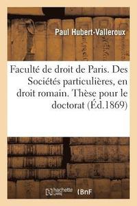 bokomslag Facult de Droit de Paris. Des Socits Particulires, En Droit Romain. Thse Pour Le Doctorat