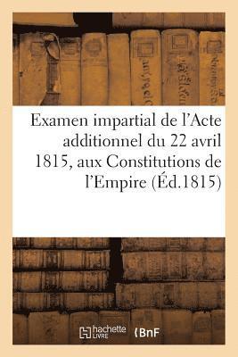 Examen Impartial de l'Acte Additionnel Du 22 Avril 1815, Aux Constitutions de l'Empire 1