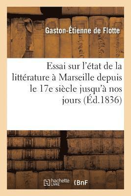 bokomslag Essai Sur l'Etat de la Litterature A Marseille Depuis Le 17e Siecle Jusqu'a Nos Jours