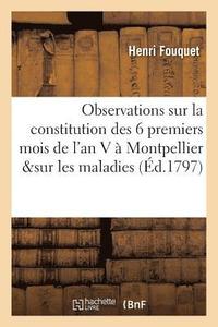 bokomslag Observations Sur La Constitution Des Six Premiers Mois de l'An V  Montpellier Et Sur Les Maladies