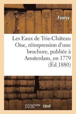 bokomslag Les Eaux de Trie-Chteau Oise, Rimpression d'Une Brochure, Publie  Amsterdam, En 1779