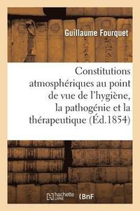 bokomslag Des Constitutions Atmospheriques Au Point de Vue de l'Hygiene, La Pathogenie Et La Therapeutique