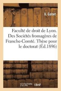 bokomslag Faculte de Droit de Lyon. Des Societes Fromageres de Franche-Comte. These Pour Le Doctorat