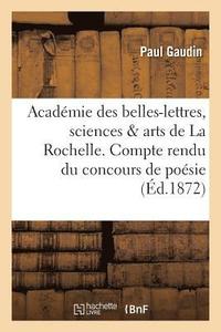 bokomslag Academie Des Belles-Lettres, Sciences Et Arts de la Rochelle. Compte Rendu Du Concours de Poesie