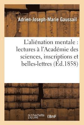 tudes Sur l'Alination Mentale: Lectures  l'Acadmie Des Sciences, Inscriptions Et Belles-Lettres 1