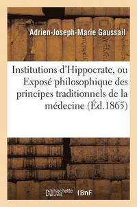 bokomslag Institutions d'Hippocrate, Ou Expos Philosophique Des Principes Traditionnels de la Mdecine