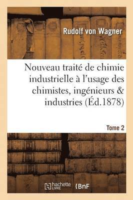 bokomslag Nouveau Trait de Chimie Industrielle  l'Usage Des Chimistes, Ingnieurs & Industries. Tome 2