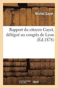 bokomslag Rapport Du Citoyen Gayet, Delegue Au Congres de Lyon