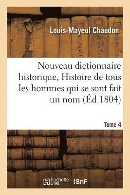 Nouveau Dictionnaire Historique, Histoire de Tous Les Hommes Qui Se Sont Fait Un Nom Tome 4 1