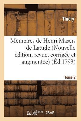 Mmoires de Henri Masers de Latude, Nouvelle dition, Revue, Corrige Et Augmente Tome 2 1