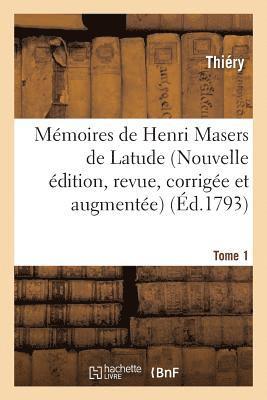 Mémoires de Henri Masers de Latude, Nouvelle Édition, Revue, Corrigée Et Augmentée Tome 1