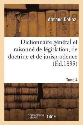 bokomslag Dictionnaire General Et Raisonne de Legislation, de Doctrine Et de Jurisprudence Tome 4