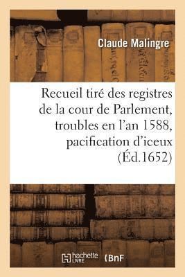 Recueil Des Registres de la Cour de Parlement, Contenant CE Qui s'Est Pass Concernant Les Troubles 1