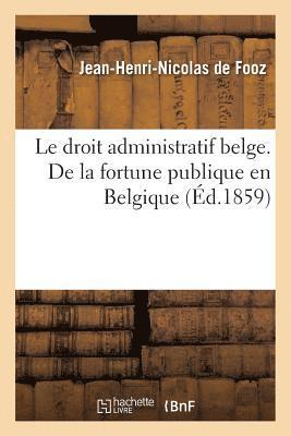 Le Droit Administratif Belge. de la Fortune Publique En Belgique 1