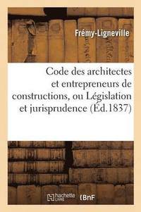 bokomslag Code Des Architectes Et Entrepreneurs de Constructions, Ou Legislation Et Jurisprudence Civiles
