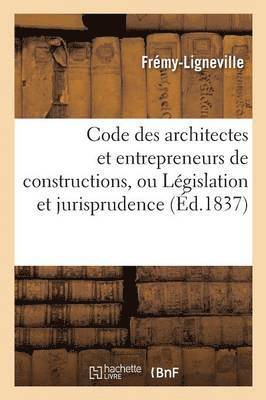 Code Des Architectes Et Entrepreneurs de Constructions, Ou Legislation Et Jurisprudence Civiles 1